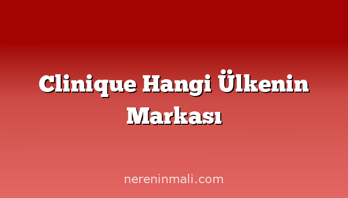 Clinique Hangi Ülkenin Markası