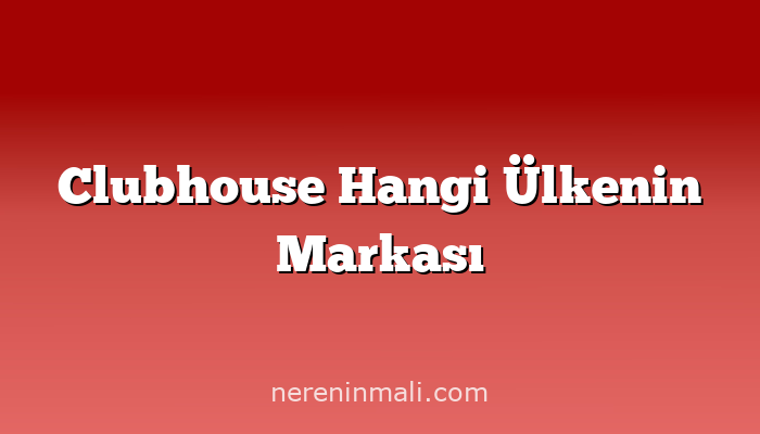 Clubhouse Hangi Ülkenin Markası