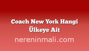 Coach New York Hangi Ülkeye Ait