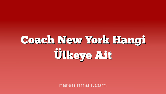 Coach New York Hangi Ülkeye Ait