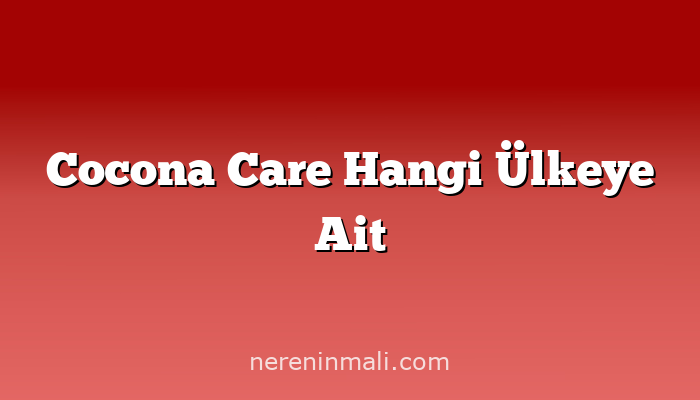 Cocona Care Hangi Ülkeye Ait