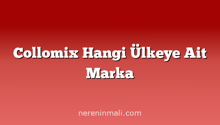 Collomix Hangi Ülkeye Ait Marka