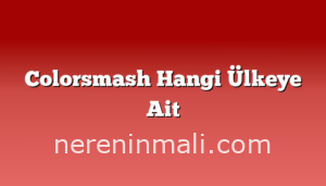 Colorsmash Hangi Ülkeye Ait