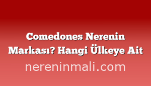 Comedones Nerenin Markası? Hangi Ülkeye Ait