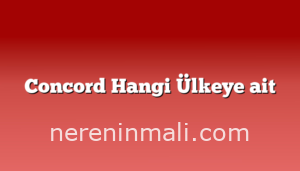 Concord Hangi Ülkeye ait