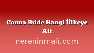 Conna Bride Hangi Ülkeye Ait