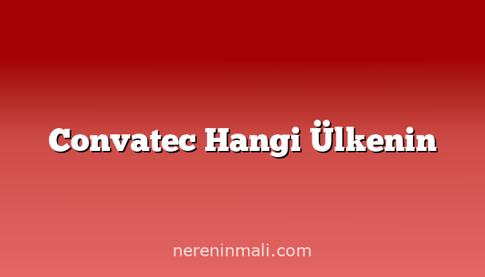 Convatec Hangi Ülkenin