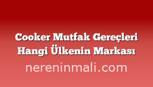 Cooker Mutfak Gereçleri Hangi Ülkenin Markası