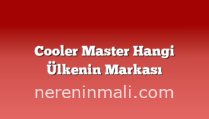 Cooler Master Hangi Ülkenin Markası