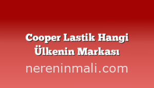 Cooper Lastik Hangi Ülkenin Markası