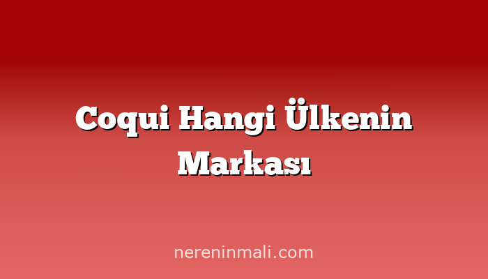 Coqui Hangi Ülkenin Markası