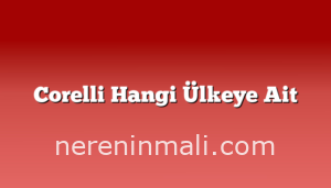 Corelli Hangi Ülkeye Ait