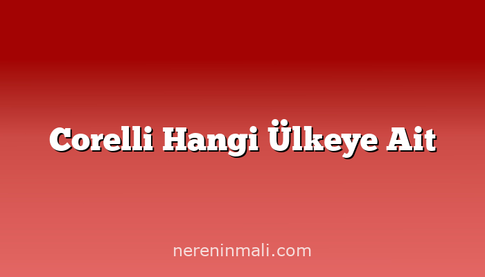 Corelli Hangi Ülkeye Ait