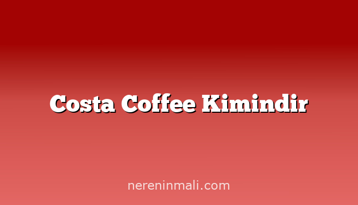 Costa Coffee Kimindir