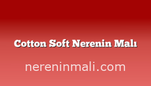 Cotton Soft Nerenin Malı