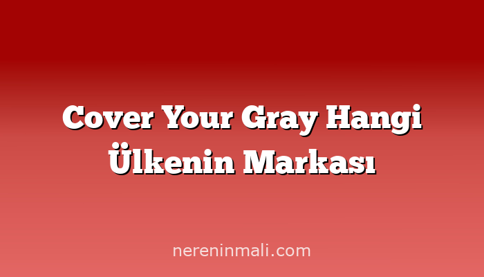 Cover Your Gray Hangi Ülkenin Markası