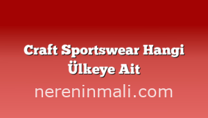 Craft Sportswear Hangi Ülkeye Ait