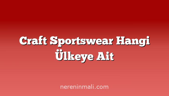 Craft Sportswear Hangi Ülkeye Ait