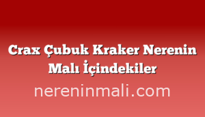 Crax Çubuk Kraker Nerenin Malı İçindekiler