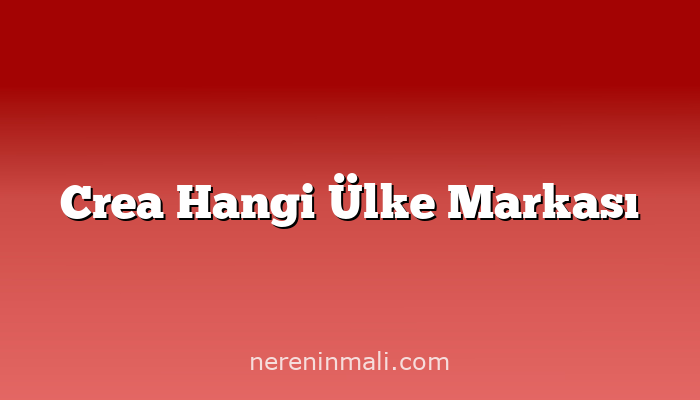 Crea Hangi Ülke Markası