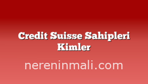 Credit Suisse Sahipleri Kimler