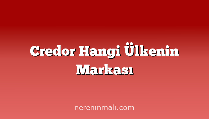 Credor Hangi Ülkenin Markası