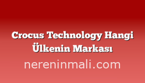 Crocus Technology Hangi Ülkenin Markası