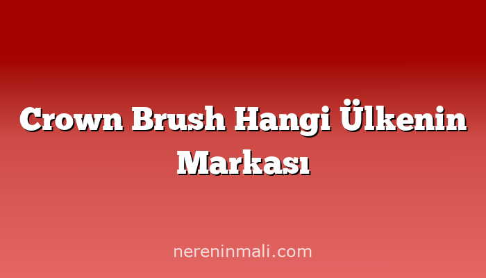 Crown Brush Hangi Ülkenin Markası