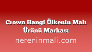 Crown Hangi Ülkenin Malı Ürünü Markası