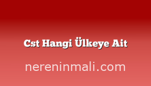 Cst Hangi Ülkeye Ait