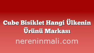 Cube Bisiklet Hangi Ülkenin Ürünü Markası