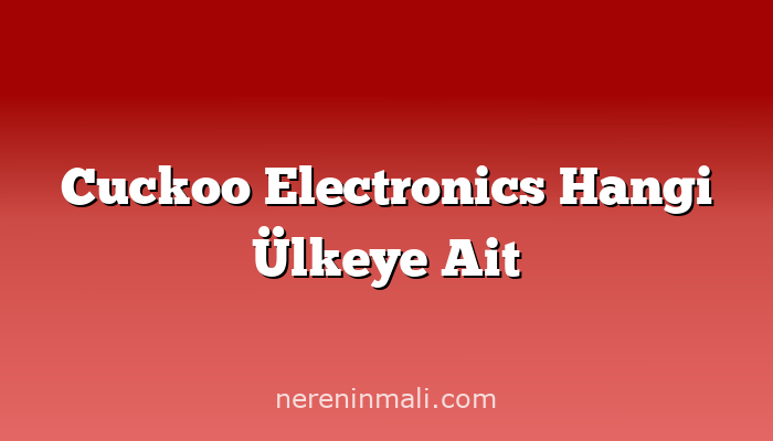 Cuckoo Electronics Hangi Ülkeye Ait