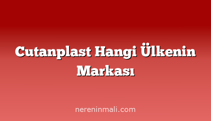 Cutanplast Hangi Ülkenin Markası