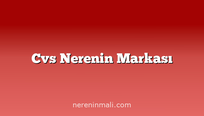 Cvs Nerenin Markası