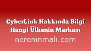 CyberLink Hakkında Bilgi Hangi Ülkenin Markası