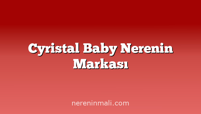 Cyristal Baby Nerenin Markası