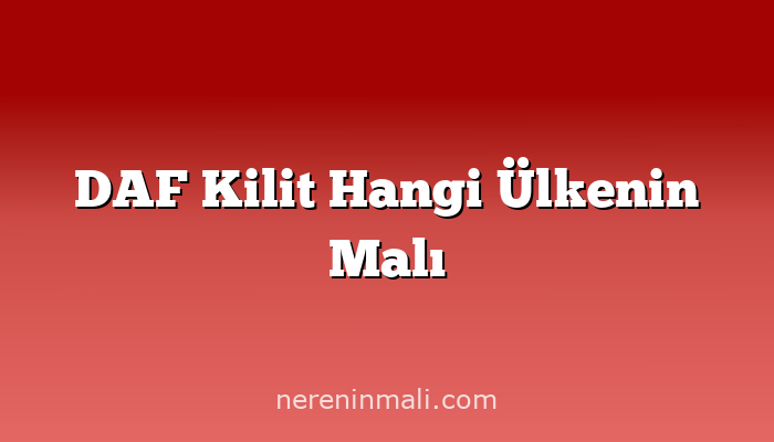 DAF Kilit Hangi Ülkenin Malı