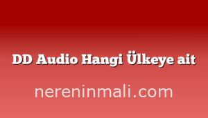 DD Audio Hangi Ülkeye ait