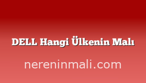 DELL Hangi Ülkenin Malı