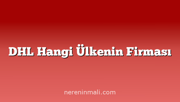 DHL Hangi Ülkenin Firması