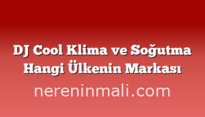 DJ Cool Klima ve Soğutma Hangi Ülkenin Markası