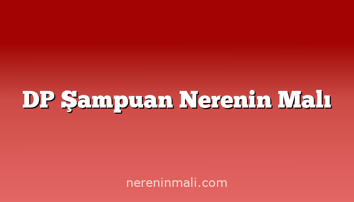 DP Şampuan Nerenin Malı