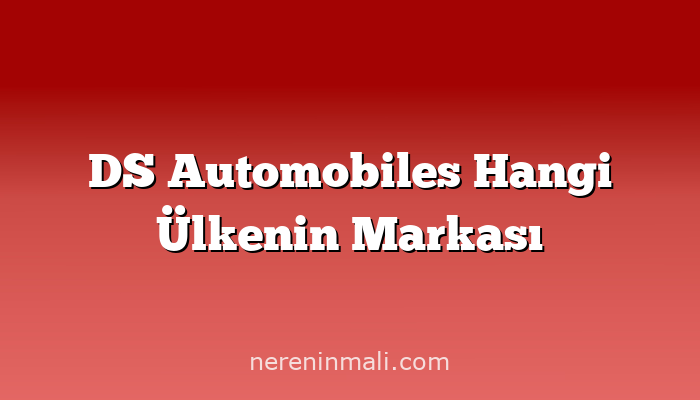 DS Automobiles Hangi Ülkenin Markası