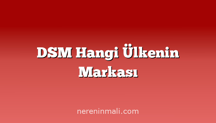 DSM Hangi Ülkenin Markası