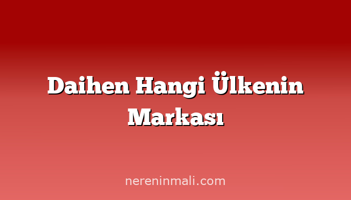 Daihen Hangi Ülkenin Markası