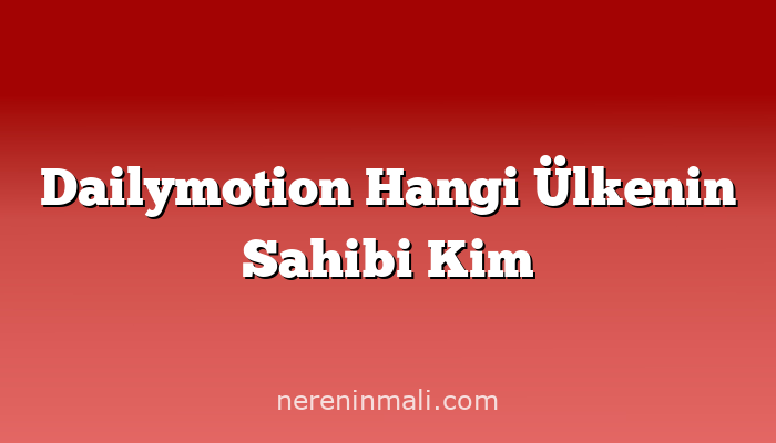 Dailymotion Hangi Ülkenin Sahibi Kim