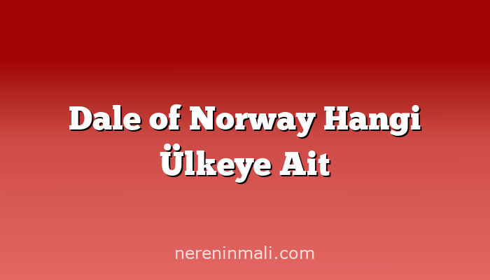 Dale of Norway Hangi Ülkeye Ait