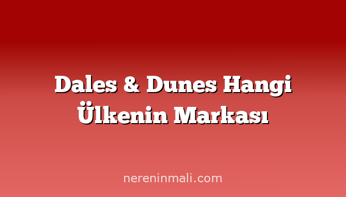 Dales & Dunes Hangi Ülkenin Markası