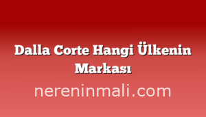 Dalla Corte Hangi Ülkenin Markası