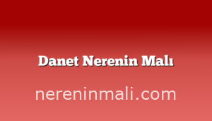 Danet Nerenin Malı